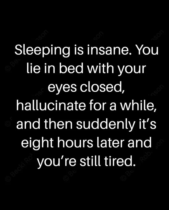 Yeah why am I never waking up rested and happy...
